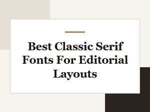 Best Classic Serif Fonts for Editorial Layouts