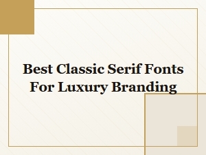Best Classic Serif Fonts for Luxury Branding