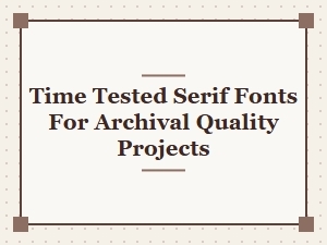 Time Tested Serif Fonts for Archival Projects